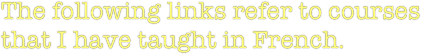 The following links refer to courses
that I have taught in French.
